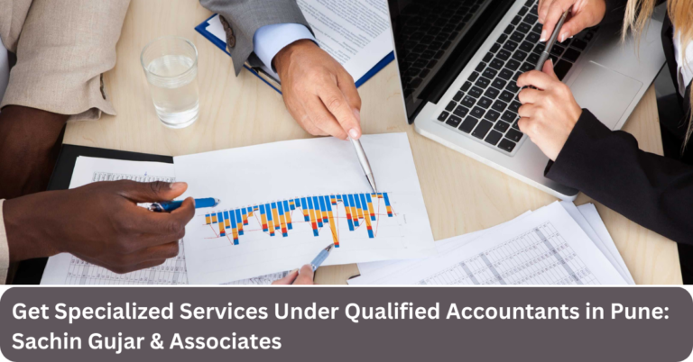 Get Specialized Services Under Qualified Accountants in Pune: Sachin Gujar & Associates