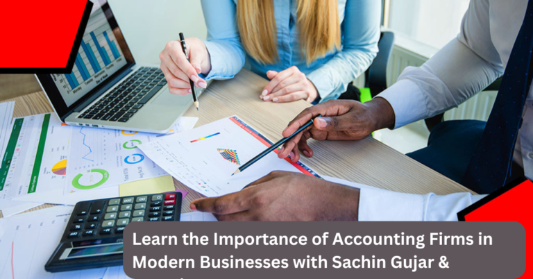 Learn the Importance of Accounting Firms in Modern Businesses with Sachin Gujar & Associates