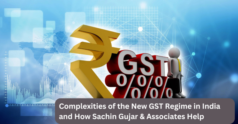 Complexities of the New GST Regime in India and How Sachin Gujar & Associates Help
