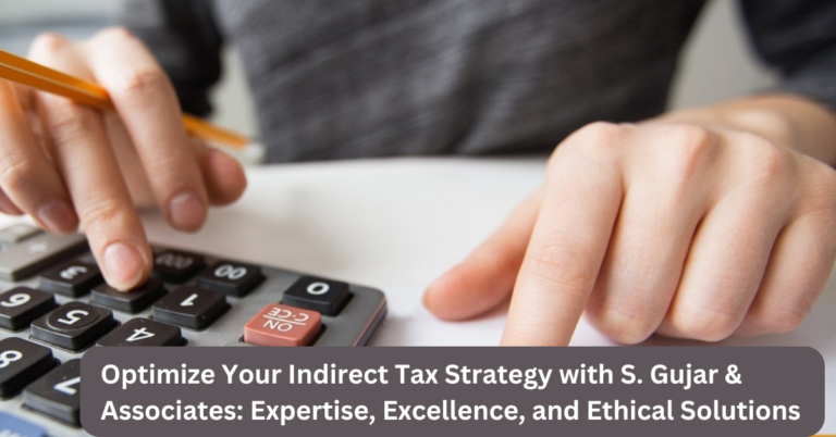 Optimize Your Indirect Tax Strategy with S. Gujar & Associates: Expertise, Excellence, and Ethical Solutions