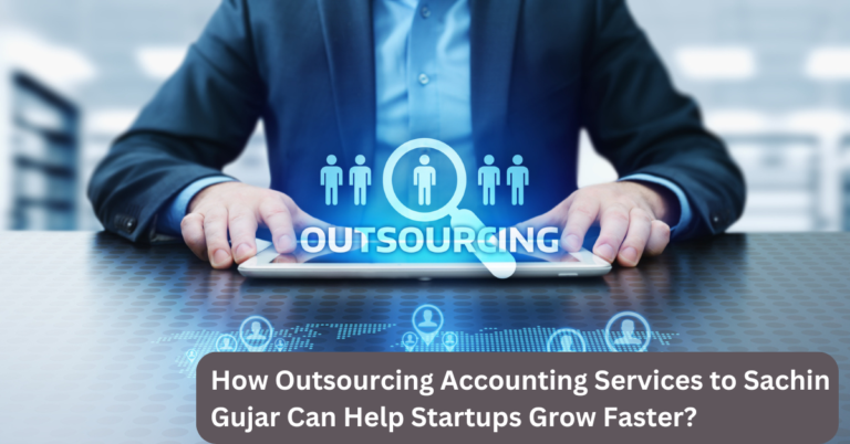 How Outsourcing Accounting Services to Sachin Gujar Can Help Startups Grow Faster?
