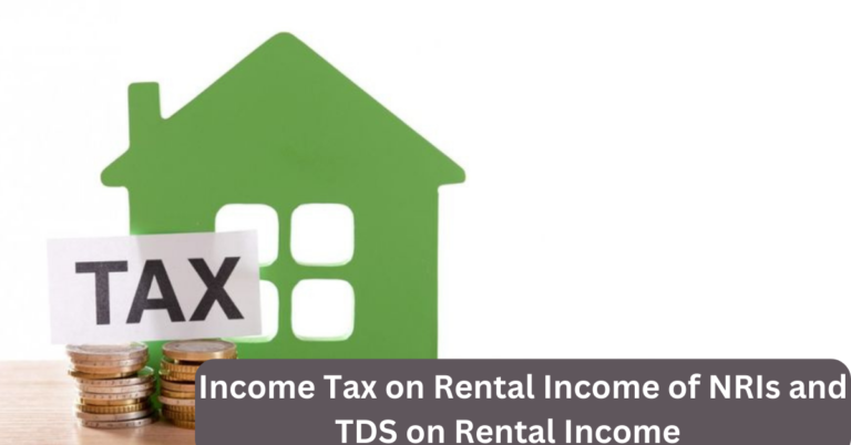 Income Tax on Rental Income of NRIs and TDS on Rental Income    