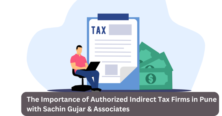 The Importance of Authorized Indirect Tax Firms in Pune with Sachin Gujar & Associates