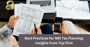 Best Practices for NRI Tax Planning Insights from Top Firm (1)