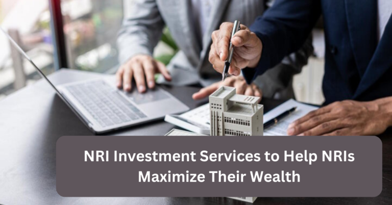 NRI Investment Services to Help NRIs Maximize Their Wealth