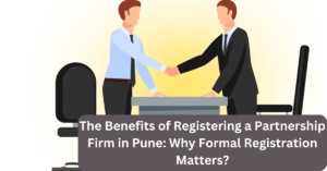 The Benefits of Registering a Partnership Firm in Pune Why Formal Registration Matters