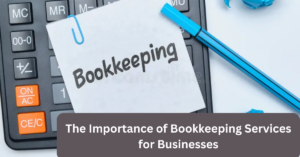 The Importance of Bookkeeping Services for Businesses
