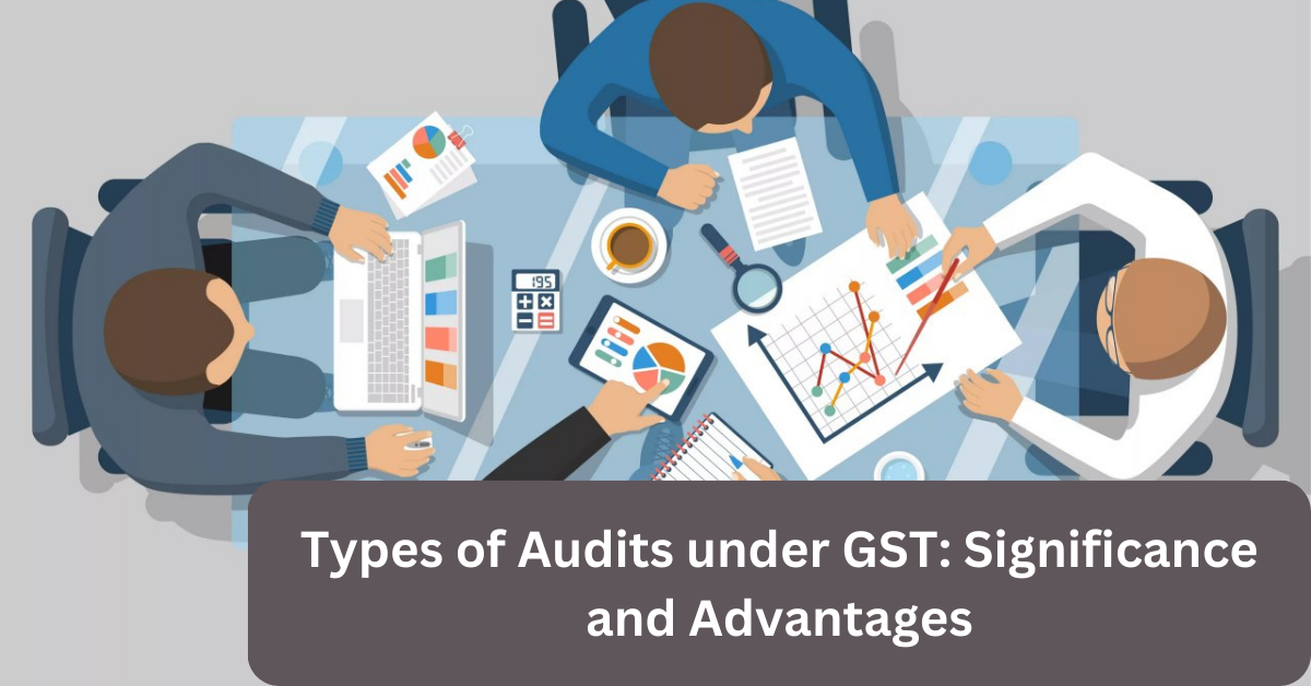 Types of Audits under GST Significance and Advantages