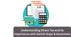Understanding Direct Tax and Its Importance with Sachin Gujar & Associates