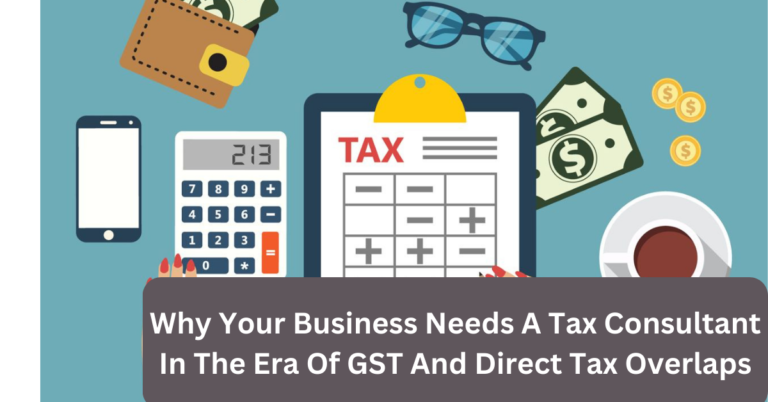 Why Your Business Needs A Tax Consultant In The Era Of GST And Direct Tax Overlaps