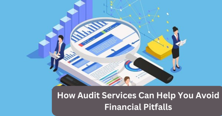 How Audit Services Can Help You Avoid Financial Pitfalls