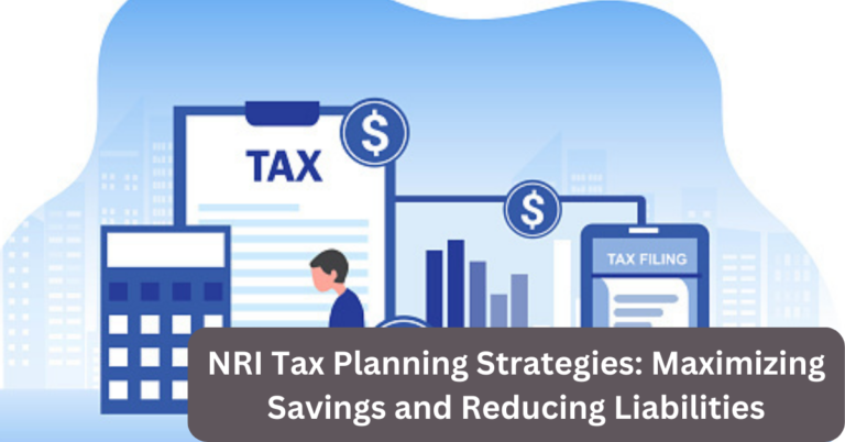 NRI Tax Planning Strategies: Maximizing Savings and Reducing Liabilities