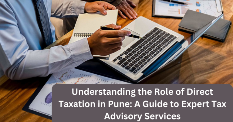 Understanding the Role of Direct Taxation in Pune: A Guide to Expert Tax Advisory Services
