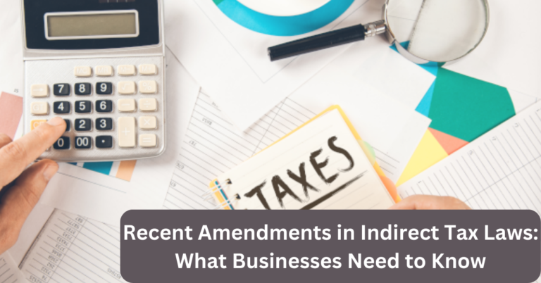 Recent Amendments in Indirect Tax Laws: What Businesses Need to Know