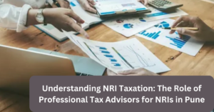 Understanding NRI Taxation: The Role of Professional Tax Advisors for NRIs in Pune