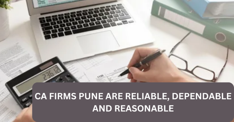 CA FIRMS PUNE ARE RELIABLE, DEPENDABLE AND REASONABLE