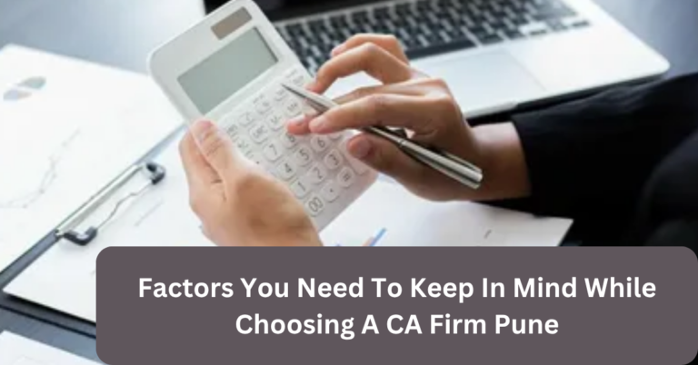 Factors You Need To Keep In Mind While Choosing A CA Firm Pune