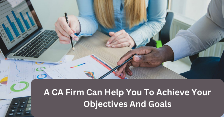 A CA Firm Can Help You To Achieve Your Objectives And Goals