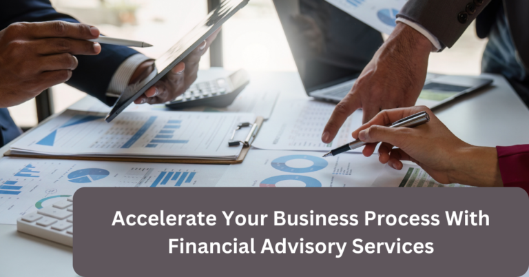 Accelerate Your Business Process With Financial Advisory Services