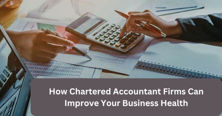 How Chartered Accountant Firms Can Improve Your Business Health