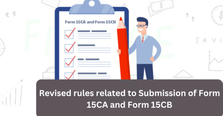 Revised rules related to Submission of Form 15CA and Form 15CB