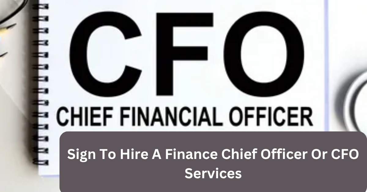 Sign To Hire A Finance Chief Officer Or CFO Services