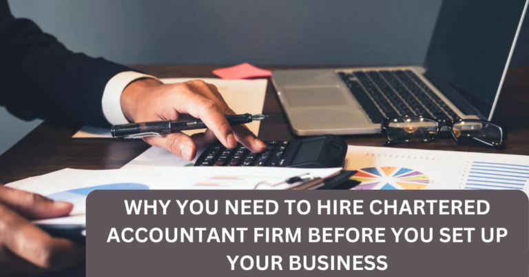WHY YOU NEED TO HIRE CHARTERED ACCOUNTANT FIRM BEFORE YOU SET UP YOUR BUSINESS