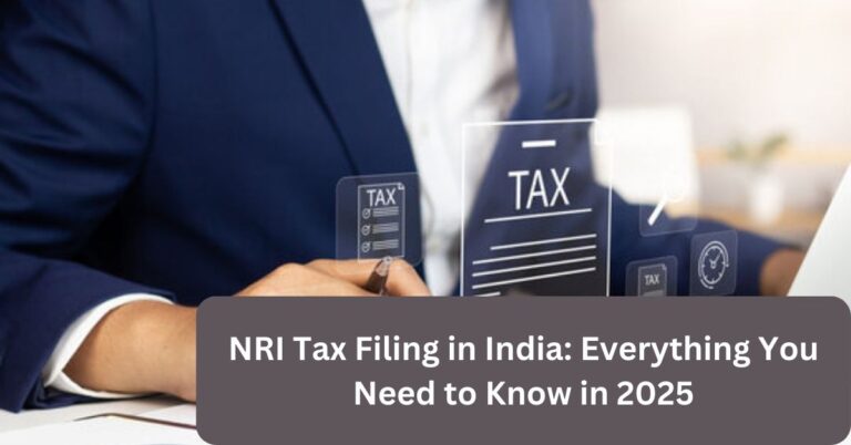 NRI Tax Filing in India: Everything You Need to Know in 2025