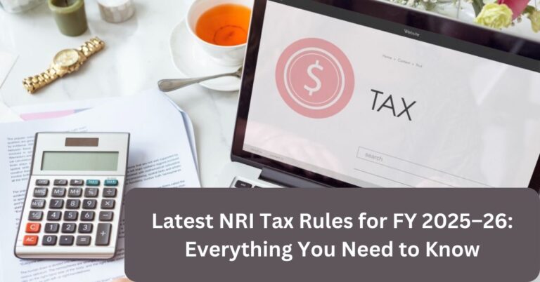 Latest NRI Tax Rules for FY 2025–26: Everything You Need to Know
