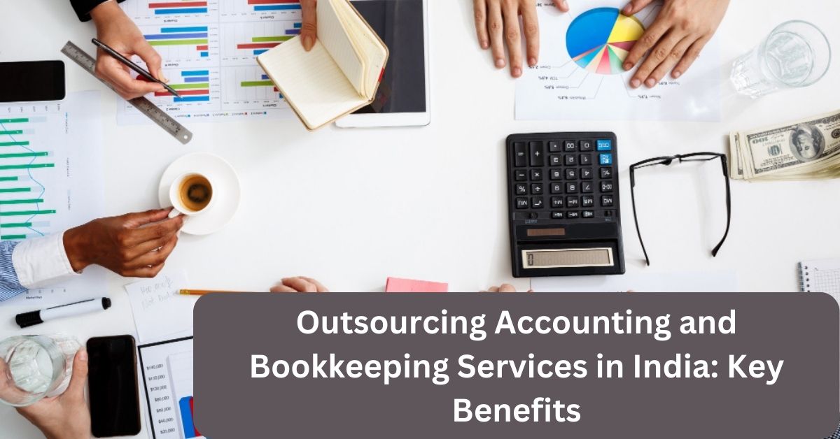 Outsourcing Accounting and Bookkeeping Services in India: Key Benefits