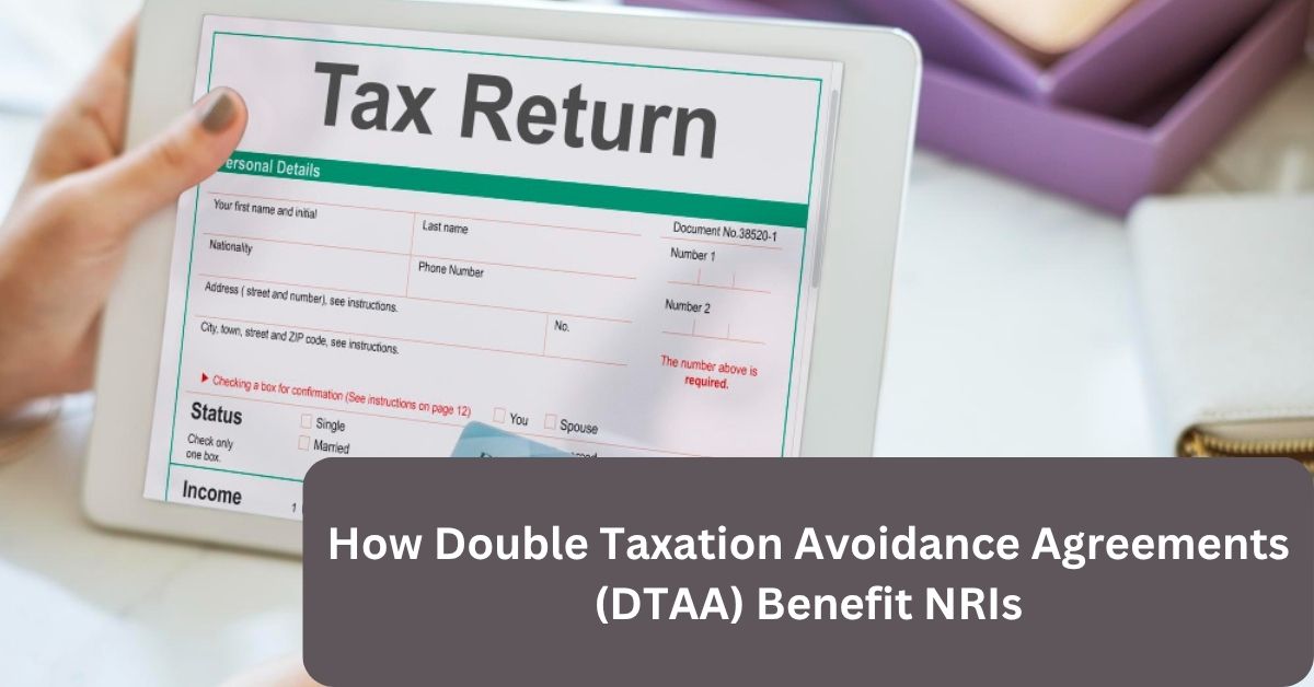 Double Taxation Avoidance Agreements (DTAA) Benefit NRIs