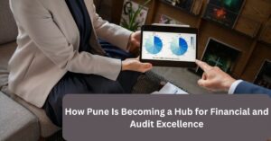 How Pune Is Becoming a Hub for Financial and Audit Excellence