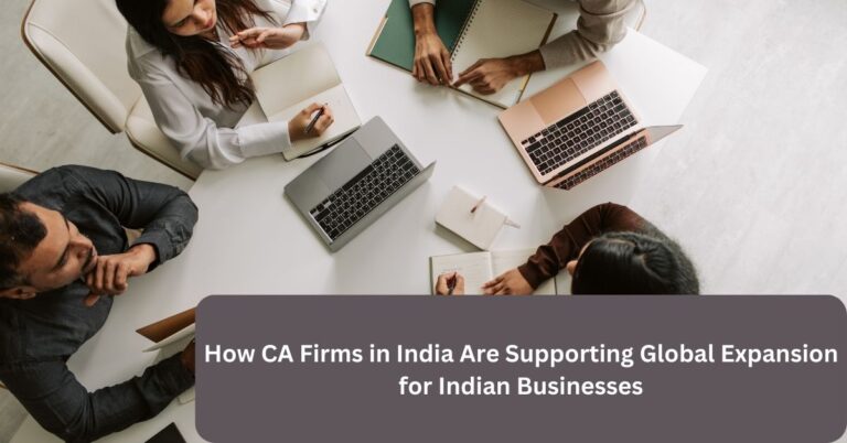 How CA Firms in India Are Supporting Global Expansion for Indian Businesses