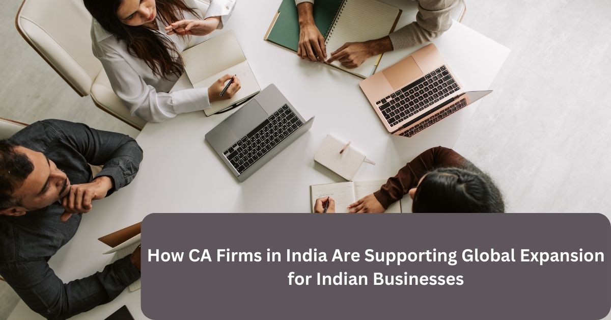 How CA Firms in India Are Supporting Global Expansion for Indian Businesses