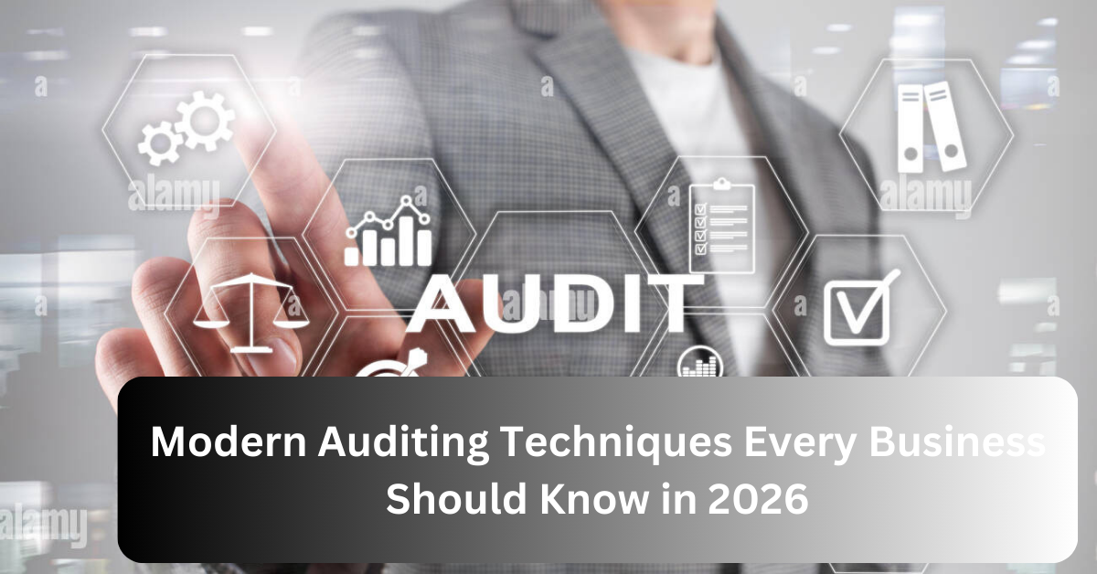 Modern Auditing Techniques Every Business Should Know in 2026