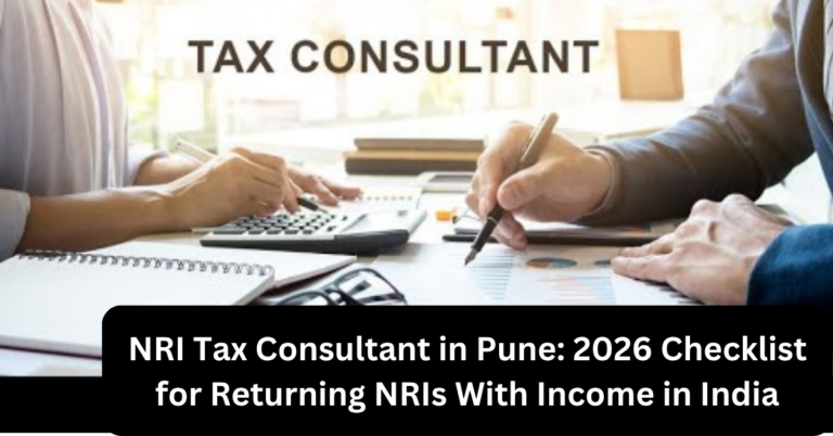 NRI Tax Consultant in Pune: 2026 Checklist for Returning NRIs With Income in India